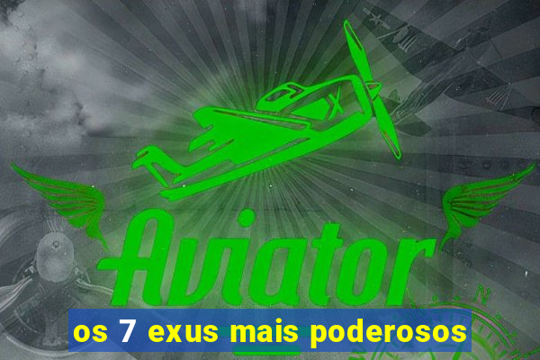 os 7 exus mais poderosos